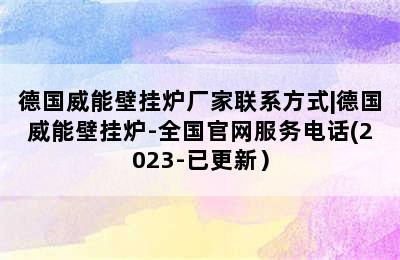 德国威能壁挂炉厂家联系方式|德国威能壁挂炉-全国官网服务电话(2023-已更新）